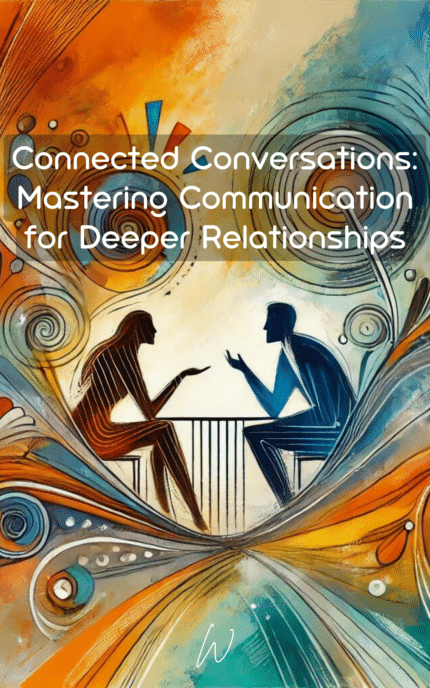 Connected Conversations: Mastering Communication for Deeper Relationships